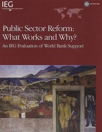 Public Sector Reform: What Works and Why?: An IEG Evaluation of World Bank Support (Independent Evaluation Group Studies)