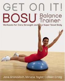 Get On It!: BOSU Balance Trainer Workouts for Core Strength and a Super Toned Body