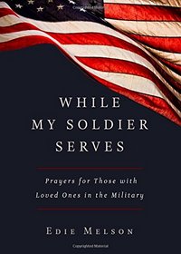 While My Solider Serves: Prayers for Those with Loved Ones in the Military