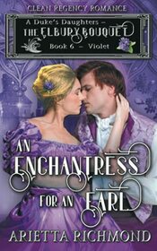 An Enchantress for an Earl : Book 6 : Violet: Clean Regency Romance (A Duke's Daughters - The Elbury Bouquet)