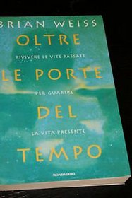 Oltre le porte del tempo. Rivivere le vite passate per guarire la vita presente