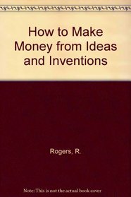How to Make Money from Ideas and Inventions