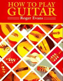 How to Play Guitar: A New Book for Everyone Interested in the Guitar