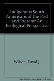Indigenous South Americans of the Past and Present: An Ecological Perspective