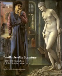 Pre-Raphaelite Sculpture: Nature and Imagination in British Sculpture, 1848-1914 (British Sculptures, No 1) (British Sculptures, No 1) (British Sculptures, No 1)