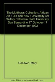 The Matthews Collection: African Art : Old and New : University Art Gallery California State University, San Bernardino 17 October-17 December 1992