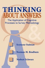 Thinking About Answers: The Application of Cognitive Processes to Survey Methodology (Research Methods for the Social Sciences)