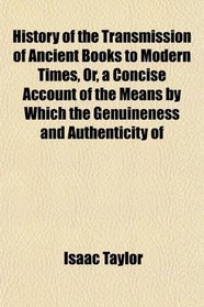 History of the Transmission of Ancient Books to Modern Times, Or, a Concise Account of the Means by Which the Genuineness and Authenticity of