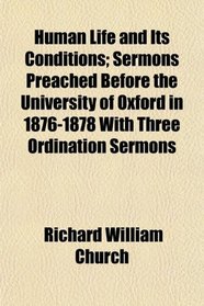 Human Life and Its Conditions; Sermons Preached Before the University of Oxford in 1876-1878 With Three Ordination Sermons