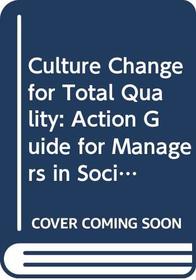 Culture Change for Total Quality: Action Guide for Managers in Social and Health Care Services