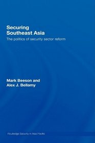 Securing Southeast Asia: The Politics of Security Sector Reform (Routledge Security in Asia Pacific Series)