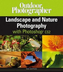 Outdoor Photographer Landscape and Nature Photography with Photoshop CS2 (Outdoor Photographers)