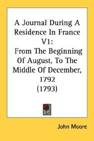 A Journal During A Residence In France V1: From The Beginning Of August, To The Middle Of December, 1792 (1793)