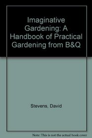 Imaginative Gardening: A Handbook of Practical Gardening from B&Q