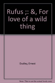 Rufus and For Love of a Wild Thing