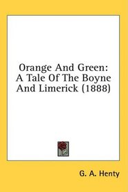 Orange And Green: A Tale Of The Boyne And Limerick (1888)