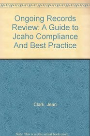 Ongoing Records Review: A Guide to Jcaho Compliance And Best Practice