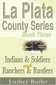 La Plata County Series, Book Three: Indians & Soldiers and Ranchers & Rustlers