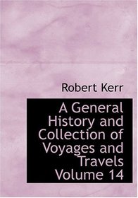 A General History and Collection of Voyages and Travels           Volume 14 (Large Print Edition)