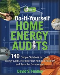 Do-It-Yourself Home Energy Audits: 101 Simple Solutions to Lower Energy Costs, Increase Your Home's Efficiency, and Save the Environmen (Tab Green Guru Guides)