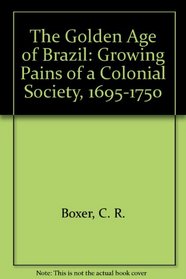 The Golden Age of Brazil: Growing Pains of a Colonial Society, 1695-1750