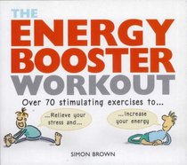 Energy Booster Workout: Over 70 Stimulating Exercises to Relieve Your Stress and Increase Your Energy