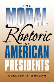 The Moral Rhetoric of American Presidents (Presidential Rhetoric Series)