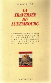 La traversee du Luxembourg, Paris: 20 juillet 1984 : ethno-roman dune journee francaise consideree sous langle des meurs, de la theorie et du bonheur (Histoire des gens) (French Edition)