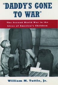 Daddy's Gone to War: The Second World War in the Lives of America's Children