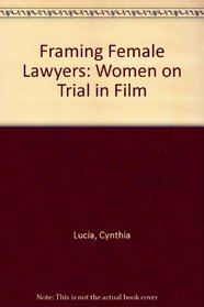 Framing Female Lawyers : Women on Trial in Film