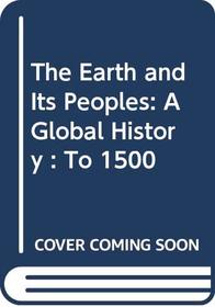 The Earth and Its Peoples: A Global History : To 1500