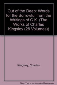Out of the Deep: Words for the Sorrowful from the Writings of C.K. (The Works of Charles Kingsley (28 Volumes))