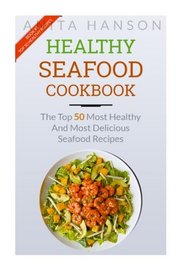 Healthy Seafood Cookbook: The Top 50 Most Healthy and Delicious Seafood Recipes (Top 50 Healthy Recipes) (Volume 2)