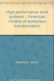 High-performance work systems ;: American models of workplace transformation