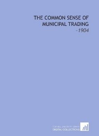 The Common Sense of Municipal Trading: -1904