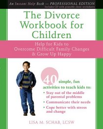 The Divorce Workbook for Children: Help for Kids to Overcome Difficult Family Changes & Grow Up Happy