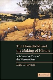 The Household and the Making of History : A Subversive View of the Western Past