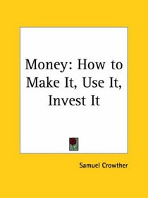 Money: How to Make It, Use It, Invest It