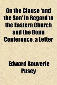 On the Clause 'and the Son' in Regard to the Eastern Church and the Bonn Conference, a Letter