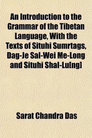 An Introduction to the Grammar of the Tibetan Language, With the Texts of Situhi Sumrtags, Dag-Je Sal-Wei M-Long and Situhi Shal-L[ng]
