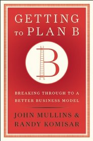 Getting to Plan B: Breaking Through to a Better Business Model