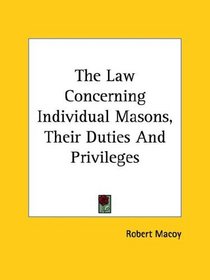 The Law Concerning Individual Masons, Their Duties And Privileges