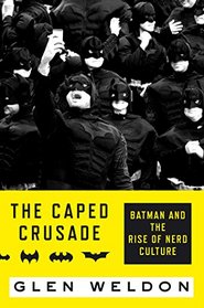 The Caped Crusade: Batman and the Rise of Nerd Culture
