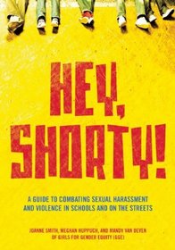 Hey, Shorty!: A Guide to Combating Sexual Harassment and Violence in Schools and on the Streets