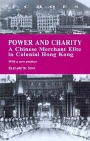 Power and Charity: A Chinese Merchant Elite in Colonial Hong Kong (Echoes: Classics of Hong Kong Culture and History)