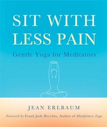 Sit With Less Pain: Gentle Yoga for Meditators and Everyone Else