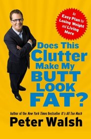 Does This Clutter Make My Butt Look Fat? - An Easy Plan For Losing Weight And Living More