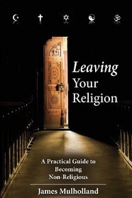Leaving Your Religion: A Practical Guide To Becoming Non-Religious
