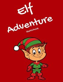 Elf Adventure Sketchbook: Daily Adventures of Your Elf, Notebook or Journal to Write In, 8.5 x 11 (Elf Journal)
