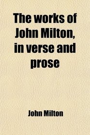 The works of John Milton, in verse and prose